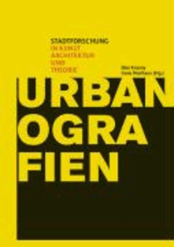 Urbanographien - Stadtforschung in Kunst, Architektur und Theorie.