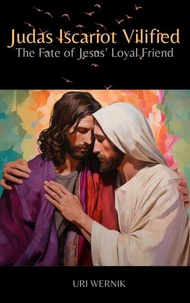 Judas Iscariot Villified: The Fate of Jesus' Loyal Friend