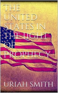 Uriah Smith - The United States in the Light of Prophecy.