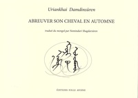 Uriankhai Damdinsüren - Abreuver son cheval en automne - Edition bilingue français-mongol.