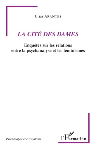Urias Arantes - La Cité des Dames - Enquêtes sur les relations entre la psychanalyse et les féminismes.