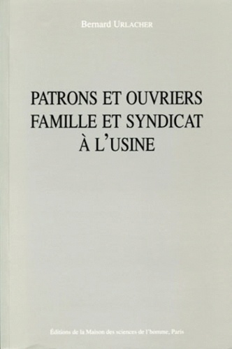  URLACHER BERNARD - Patrons Et Ouvriers, Famille Et Syndicat A L'Usine.