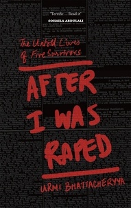 Urmi Bhattacheryya - After I Was Raped: The Untold Lives of Five Rape Survivors.