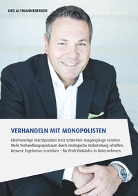 Urs Altmannsberger - Verhandeln mit Monopolisten - Bessere Ergebnisse erreichen - für Profi-Einkäufer in Unternehmen.