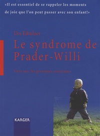 Urs Eiholzer - Le syndrome de Prader-Willi - Vivre avec les personnes concernées.