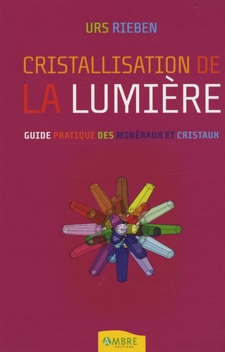 Urs Rieben - La cristallisation de la lumière - L'ouverture à la vie avec les cristaux.