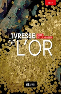 Urs Willmann - L'ivresse de l’or.