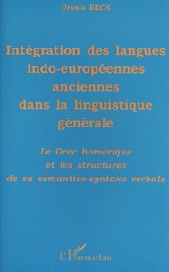 Ursula Beck - Intégration des langues indo-européennes anciennes dans la linguistique générale - Le grec homérique et les structures de sa sémantico-syntaxe verbale.