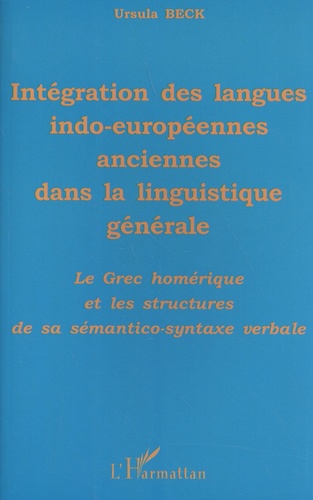 Intégration des langues indo-européennes anciennes dans la linguistique générale. Le grec homérique et les structures de sa sémantico-syntaxe verbale