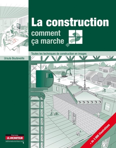 Ursula Bouteveille - La construction, comment ça marche ? - Toutes les techniques de construction en images.