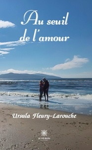 Ursula Fleury-Larouche - Au seuil de l’amour.