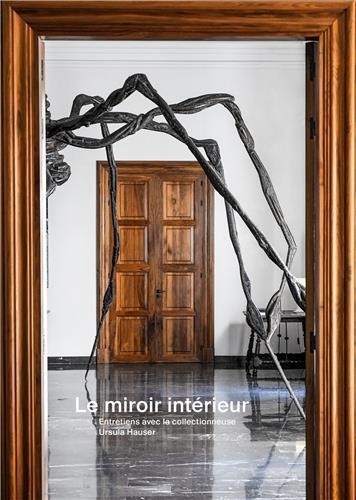 Ursula Hauser et Laura Bechter - Le miroir intérieur - Entretiens avec la collectionneuse Ursula Hauser.