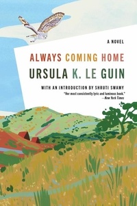 Ursula K. Le Guin et Shruti Swamy - Always Coming Home - A Novel.