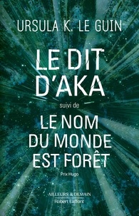 Ursula K. Le Guin - Le dit d'Aka - Suivi de Le nom du monde est forêt.