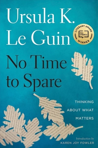Ursula K. Le Guin - No Time to Spare - Thinking about What Matters.