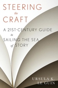 Ursula K. Le Guin - Steering The Craft - A Twenty-First-Century Guide to Sailing the Sea of Story.