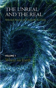 Ursula K. Le Guin - The Unreal and the Real Volume 1 - Volume 1: Where on Earth.