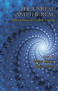 Ursula K. Le Guin - The Unreal and the Real Volume 2 - Selected Stories of Ursula K. Le Guin: Outer Space &amp; Inner Lands.