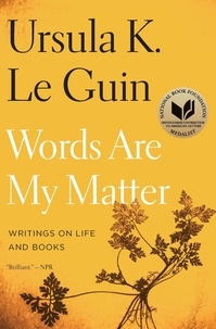 Ursula K. Le Guin - Words Are My Matter - Writings on Life and Books.
