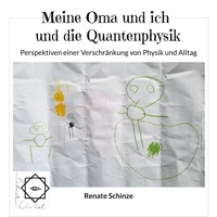 Ursula Kessel et Renate Schinze - Meine Oma und ich und die Quantenphysik - Perspektiven einer Verschränkung von Physik und Alltag.