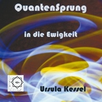 Ursula Kessel - Quantensprung in die Ewigkeit - Perspektiven einer Verschränkung von Physik und Glauben.
