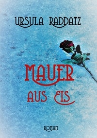 Ursula Raddatz - Mauer aus Eis - Roman einer Demenz.