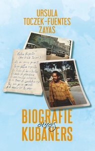 Ursula Toczek-Fuentes Zayas - Biografie eines Kubaners - Eine deutsch-kubanische Liebesgeschichte.