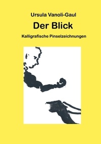 Ursula Vanoli-Gaul - Der Blick - Kalligrafische Pinselzeichnungen.