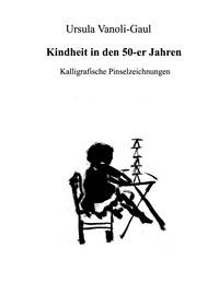 Ursula Vanoli-Gaul - Kindheit in den 50-er Jahren - Kalligrafische Pinselzeichnungen.