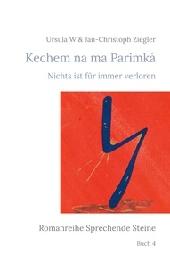 Ursula W Ziegler et Jan-Christoph Ziegler - Kechem na ma Parimká - Nichts ist für immer verloren.