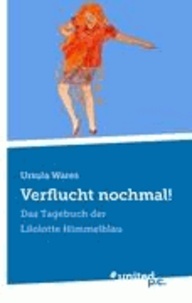  Ursula Wares - Verflucht nochmal! - Das Tagebuch der Lilolotte Himmelblau.