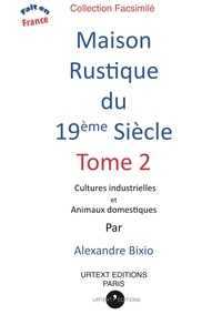Alexandre Bixio - Maison rustique du XIXe siècle - Tome 2, Cultures industrielles et animaux domestiques.