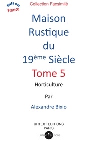 Alexandre Bixio - Maison rustique du XIXe siècle - Tome 5, Horticulture.