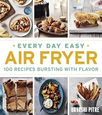 Urvashi Pitre - Every Day Easy Air Fryer - 100 Recipes Bursting with Flavor.