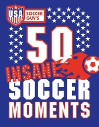 USA Soccer Guy - USA Soccer Guy's 50 Insane Soccer Moments.