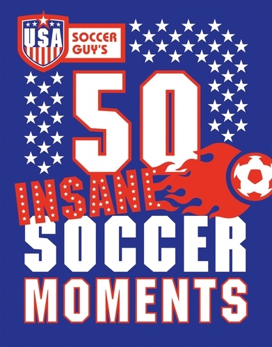  USA Soccer Guy - USA Soccer Guy's 50 Insane Soccer Moments.