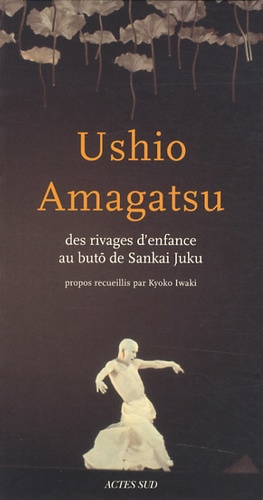 Ushio Amagatsu. Des rivages d'enfance au buto de Sankai Juku