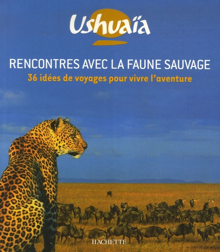  Ushuaïa et Pierre Grundmann - Rencontres avec la faune sauvage - 36 idées de voyages pour vivre l'aventure.