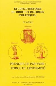 Marie-Bernadette Bruguière - Etudes d'histoire du droit et des idées politiques N° 6/2002 : Prendre le pouvoir : force et légitimité.