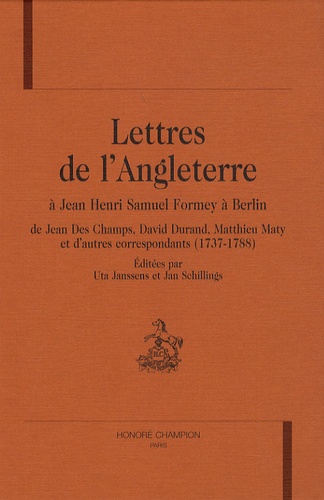 Uta Janssens et Jan Schillings - Lettres de l'Angleterre à Jean Henri Samuel Formey à Berlin - De Jean Des Champs, David Durand, Matthieu Maty et d'autres correspondants (1737-1788).
