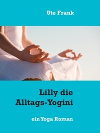 Ute Frank - Lilly die Alltags-Yogini - ein Yoga Roman.
