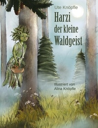 Ute Knöpfle - Harzi, der kleine Waldgeist - Mit 41 farbigen Illustrationen von Alina Knöpfle.