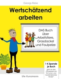 Ute Kunzmann et Claudia Rozsa - Wertschätzend arbeiten - DAS Buch über Arbeitstiere, Grasdackel und Faulpelze.