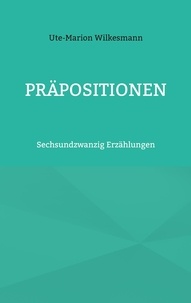 Ebooks en ligne gratuits sans téléchargement Präpositionen  - Sechsundzwanzig Erzählungen 9783756864379 ePub PDB RTF par Ute-Marion Wilkesmann
