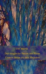 Ute Marth - Der magische Baum am Fluss - Unsere Reise zu den Plejaden.