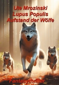 Ute Mrozinski - Lupus Populis: Aufstand der Wölfe - Ein packender Fantasythriller.