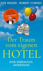 Ute Rieger et Robert Cordes - Der Traum vom eigenen Hotel - Eine Gebrauchsanweisung.