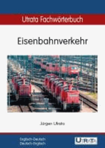 Utrata Fachwörterbuch: Eisenbahnverkehr - Englisch-Deutsch / Deutsch-Englisch.