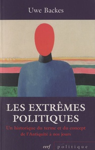 Uwe Backes - Les extrêmes politiques - Un historique du terme et du concept de l'Antiquité à nos jours.