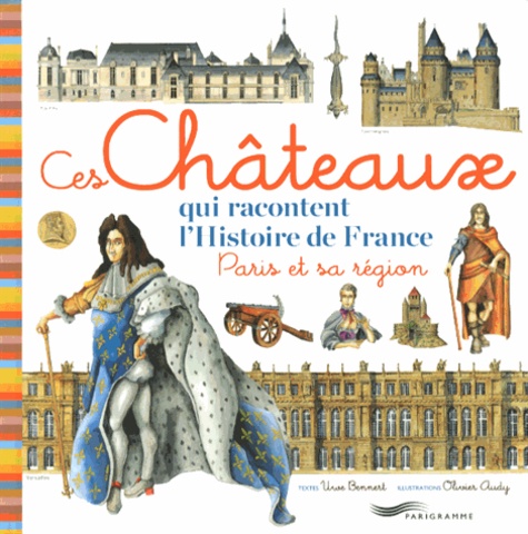Uwe Bennert et Olivier Audy - Ces châteaux qui racontent l'Histoire de France - Paris et sa région.